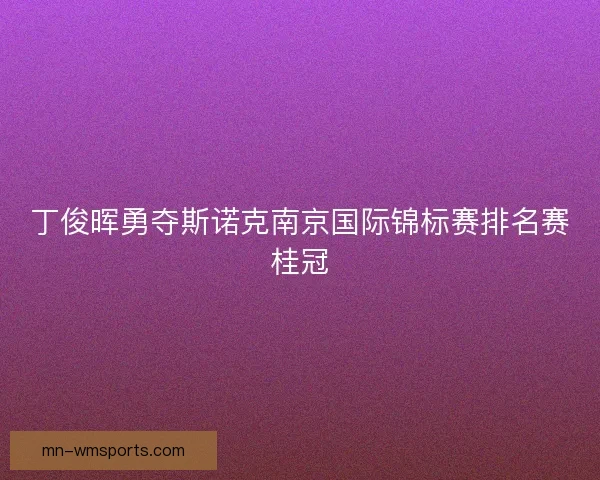 丁俊晖勇夺斯诺克南京国际锦标赛排名赛桂冠