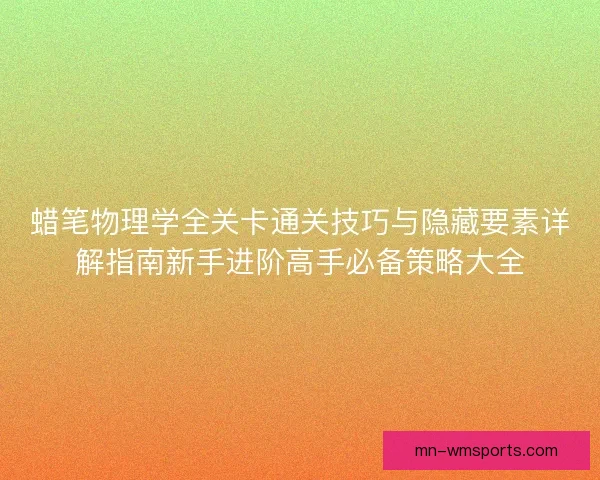 蜡笔物理学全关卡通关技巧与隐藏要素详解指南新手进阶高手必备策略大全